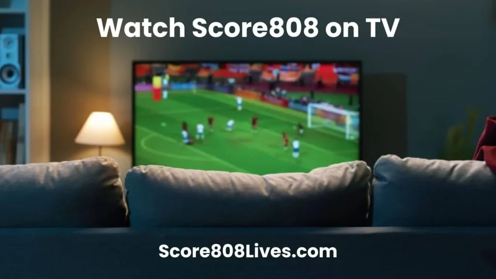 How to watch score808 on TV